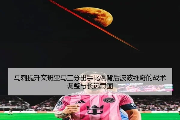 马刺提升文班亚马三分出手比例背后波波维奇的战术调整与长远意图