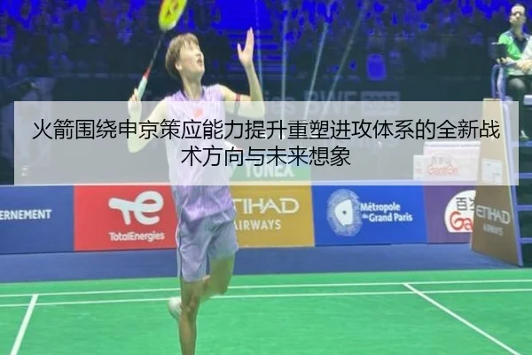 火箭围绕申京策应能力提升重塑进攻体系的全新战术方向与未来想象